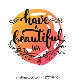 Have a beautiful day - hand drawn lettering phrase, isolated on the white background with colorful sketch element. Fun brush ink inscription for photo overlays,  greeting card or poster design