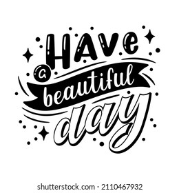 Have a beautiful day. Lettering made by hand. Motivational inscription for postcard, poster, cover. Vector illustration.