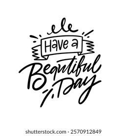 Have a beautiful day lettering phrase. This is an uplifting and artistic typography design that encourages positivity and happiness for your day ahead