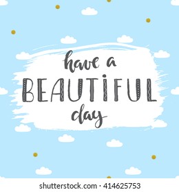 "Have a beautiful day" quote on a blue background with white clouds. Funny hand-written lettering and seamless pattern for your design.