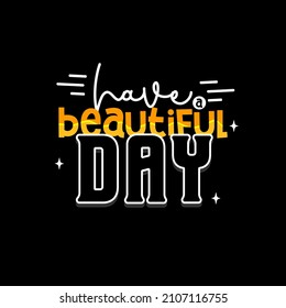 have a beautiful day. Quote. Quotes design. Lettering poster. Inspirational and motivational quotes and sayings about life. Drawing for prints on t-shirts and bags, stationary or poster. Vector