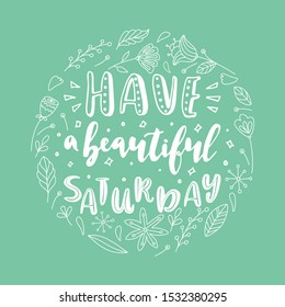 Have a beautiful Saturday. Vector lettering quote. Hand drawn text for card, poster, banner, t-shirt or packaging design.