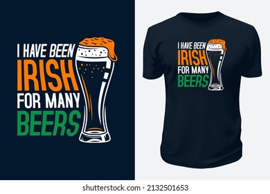 I have been Irish for many beers. Ireland Saint Patrick's Day Festival Wishes vector graphics t shirt design for pod site.