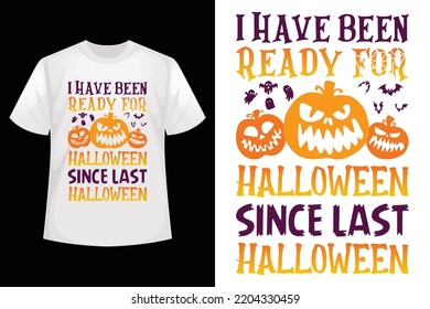 I have been ready for Halloween since last Halloween - Halloween t-shirt design template