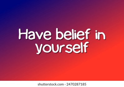 Have belief in yourself Inspirational and motivational quotes, typography, fashion, art, designs: for prints, posters, cards, t shirt, coffee mug hoodies etc.