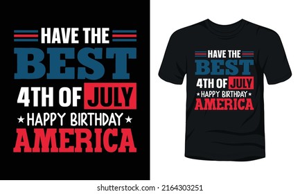 Have the best 4th of July happy birthday America t-shirt