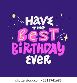 Have The Best Birthday ever. B-day vector hand drawn congratulation phrase. Greeting card, postcard, banner, congratulate with lettering. Cartoon illustration.