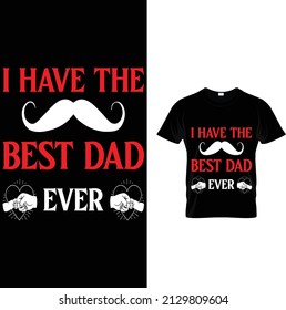 I have the best dad ever t shirt design 