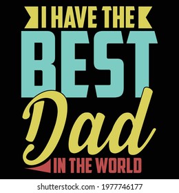 i have the best dad in the world, world dad, best dad gift, typography lettering design, printing for t shirt, banner, poster, mug etc