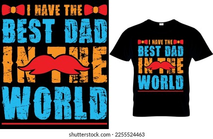 i have the best dad in the world. dad t-shirt design,dad t shirt design, dad design, father's day t ahirt design, fathers design, 2023, dad hero,dad t shirt, 