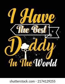 I have the best daddy in the world t-shirt design