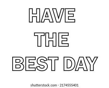 have the best day. lettering with motivating quotation phrase "Have the best day", - stock vector
