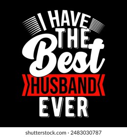 I Have The Best Husband Ever, Best Friendship Gift For Family, Husband Lover, Best Husband Ever Quote Tee Design