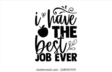 I Have The Best Job Ever - Teacher T shirt Design, Hand drawn vintage illustration with hand-lettering and decoration elements, Cut Files for Cricut Svg, Digital Download