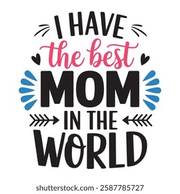 I Have the Best Mom in the World  Mother’s Day Typography Design.