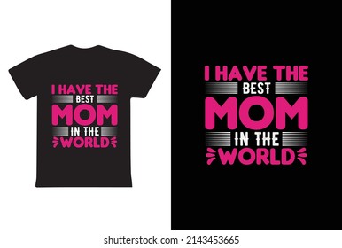 I Have The Best Mom In The World | Happy mothers day | Mothers day t shirt vector