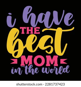 i have the best mom in the world, happy foamily mom gift, mother graphic apparel