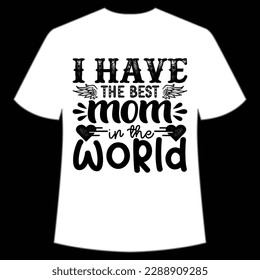 I have the best mom in the world Happy mother's day shirt print template, Typography design for mom, mother's day, wife, women, girl, lady, boss day, birthday 