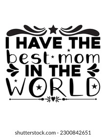 I have the best mom in the world Happy mother's day shirt print template, Typography design for mom, mother's day, wife, women, girl, lady, boss day, birthday 