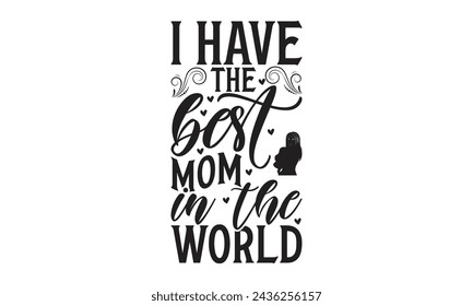 I have the best mom in the world - Lettering design for greeting banners, Mouse Pads, Prints, Cards and Posters, Mugs, Notebooks, Floor Pillows and T-shirt prints design.