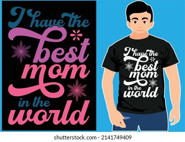I Have The Best Mom In The World. Mother's Day T-shirt Design.
