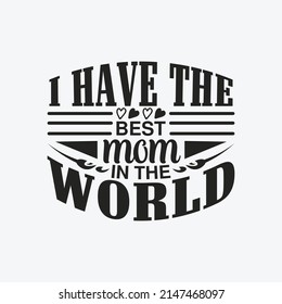 I have the best mom in the world - Mothers day typographic quotes design vector.