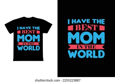 I Have The Best Mom In The World. Mothers day t shirt design best selling t-shirt design typography creative custom, t-shirt design