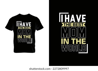 I Have The Best Mom In The World. Mothers day t shirt design best selling t-shirt design typography creative custom, t-shirt design