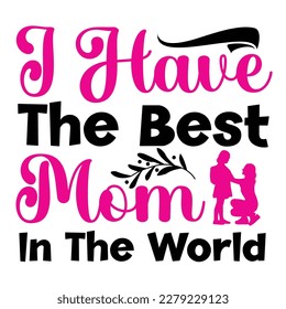 I have the best mom in the world, Mother's day shirt print template,  typography design for mom mommy mama daughter grandma girl women aunt mom life child best mom adorable shirt