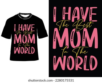 I have the best mom in the world, Mother's day t shirt design, Mom t-shirts, Mother's day typography t-shirt design