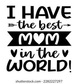 I have the best mom in the world, Mother's day shirt print template,  typography design for mom mommy mama daughter grandma girl women aunt mom life child best mom adorable shirt