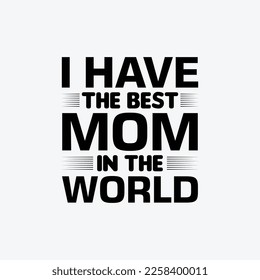 I Have The Best Mom In The World quotes typography lettering for Mother's day t shirt design