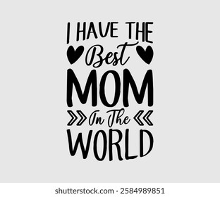 I Have The Best Mom In The World, Mom Quotes, Quotes about Mother, funny mom design, Mothers Day Design, Mother's day typographic t shirt design