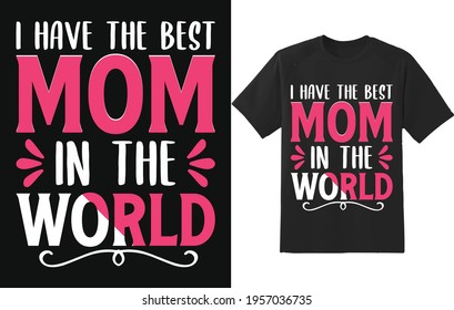 I Have The Best Mom In The World Typography T-Shirt Design, vector use for print, poster, etc	