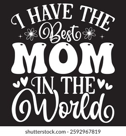 I HAVE THE BEST MOM IN THE  WORLD Typography T-shirt Design  Vector art eps.file