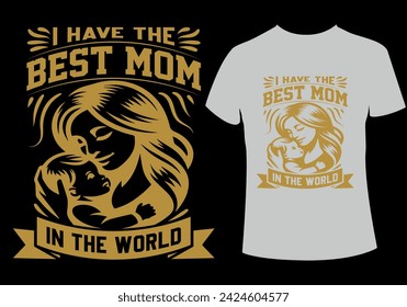 I have the best mom in the world unique T shirt Design