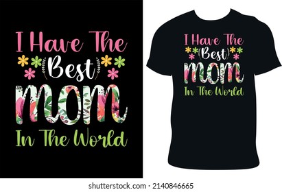 I Have The Best Mom In The World-Mother's Day Typography T-Shirt Design. Mother's Day Quote.