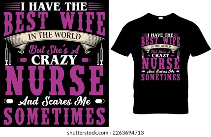 I have the best wife in the world but she's a crazy nurse and scares me sometimes,,Nurse t-shirt design vector,nurse creative t-shirt design,
Typography graphic t- shirt design vector.