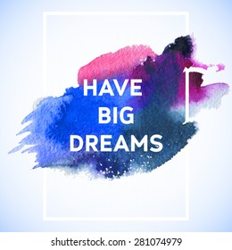 Have big dreams Motivation square watercolor stroke poster. Text lettering of an inspirational saying. Quote Typographical Poster Template, vector design