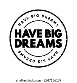 Have Big Dreams - typically conveys the idea of having ambitious aspirations or goals for the future, text concept stamp