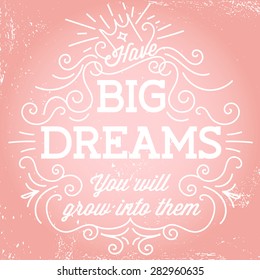 'Have big dreams. You will grow into them' hand lettering quote. Hand drawn typography poster