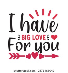 I Have Big Love For You Typography T-Shirt Design Vector, Valentine gift, Valetines Day Typography Shirt, Valentine’s Day Digital Design, Happy valentines day
