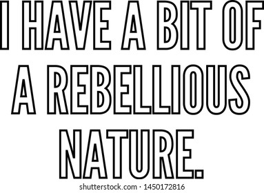 I have a bit of a rebellious nature