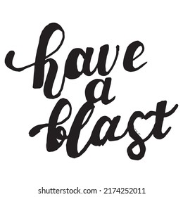 Have a blast  Hand written inscription. Hand drawn lettering