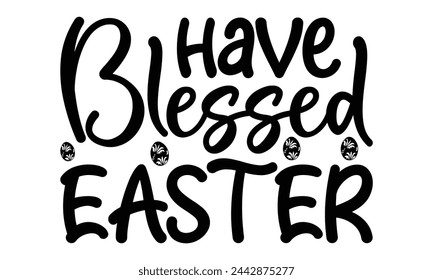 Have blessed easter -  Lettering design for greeting banners, Mouse Pads, Prints, Cards and Posters, Mugs, Notebooks, Floor Pillows and T-shirt prints design.