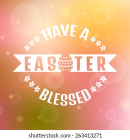 Have a blessed Easter! Typographic greeting card. Blurred background with bokeh. Vector illustration. 