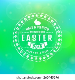 Have a blessed and wonderful Easter 2015! Happy Holy Week. Typographic greeting card. Blurred background with bokeh. Vector illustration. 