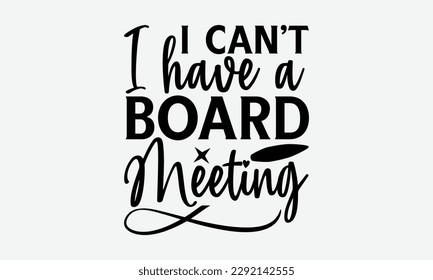 I can’t I have a board meeting - Windsurfing svg typography T-shirt Design, Handmade calligraphy vector illustration, template, greeting cards, mugs, brochures, posters, labels, and stickers. EPA 10.