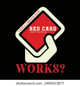 I Have a Brand New Red Card, want to See How It Works. Soccer and Football. Sports Vector Illustration quotes. Design for t shirt, typography, print, poster, banner, gift card, label sticker, mug etc.