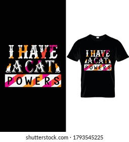 I HAVE A CAT POWERS. T-Shirt Design Template,